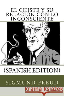 El Chiste y su relacion con lo Inconsciente (Spanish Edition) Freud, Sigmund 9781532881237 Createspace Independent Publishing Platform