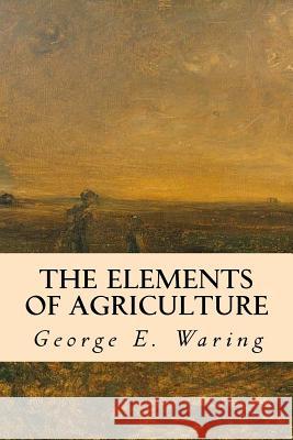 The Elements of Agriculture George E. Waring 9781532884030 Createspace Independent Publishing Platform