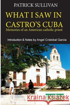 What I saw in Castro's Cuba: Memories of an American priest in Cuba Cristobal, Angel 9781532886218