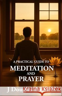A Practical Guide to Meditation and Prayer J. Douglas Bottorff 9781532886645