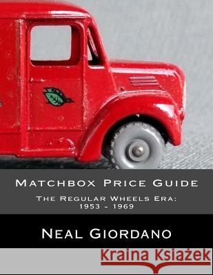Matchbox Price Guide: The Regular Wheels Era: 1953 - 1969 Neal Giordano 9781532888113 Createspace Independent Publishing Platform