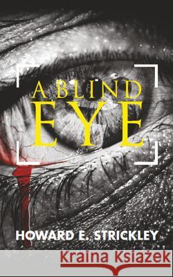 A Blind Eye Howard E. Strickley 9781532888533 Createspace Independent Publishing Platform