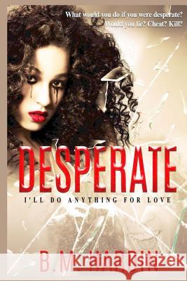 Desperate: I'll Do Anything for Love B. M. Hardin 9781532889189 Createspace Independent Publishing Platform