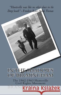 In the Shadows of Birmingham: The 1962-1963 Huntsville Civil Rights Movement Brandon Curnel 9781532889318 Createspace Independent Publishing Platform