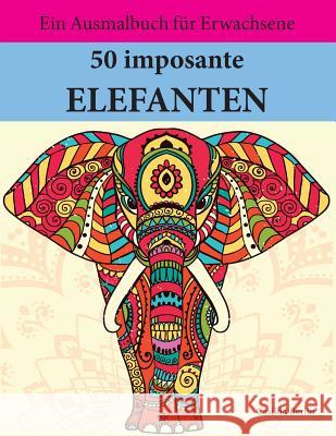 50 imposante Elefanten zum Ausmalen und Relaxen: Malbuch für Erwachsene Berlin, Casilda 9781532889691