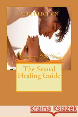 The Sexual Healing Guide: Adult Edition Casanova D 9781532890024 Createspace Independent Publishing Platform