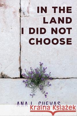 In The Land I Did Not Choose Cuevas, Ana L. 9781532890512 Createspace Independent Publishing Platform