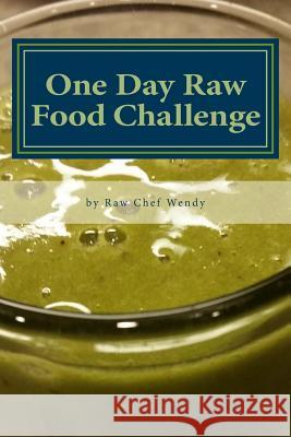 One Day Raw Food Challenge: Go Raw for 24 Hours and Feel the Difference Wendy P. Thueson 9781532890833 Createspace Independent Publishing Platform
