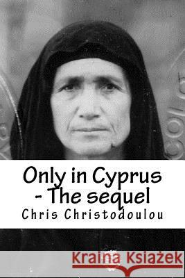 Only in Cyprus - The sequel: Another humorous insight into Cyprus living Chris Christodoulou 9781532891502 Createspace Independent Publishing Platform