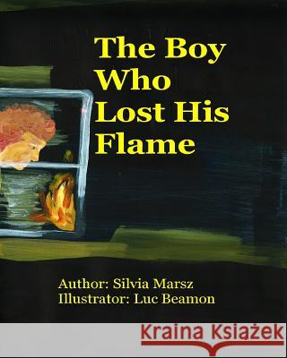 The Boy Who Lost His Flame Silvia Marszalkova Silvia Marsz Luc Beamon 9781532893186 Createspace Independent Publishing Platform