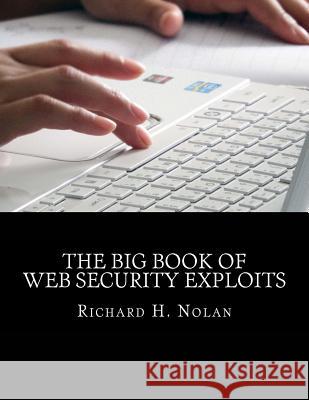 The Big Book of Web Security Exploits Richard H. Nolan 9781532893520 Createspace Independent Publishing Platform