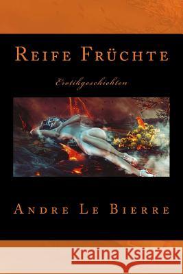 Reife Früchte: Erotikgeschichten Le Bierre, Andre 9781532894688