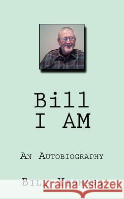 Bill I AM: An Autobiography Yeomans, Bill 9781532894800 Createspace Independent Publishing Platform