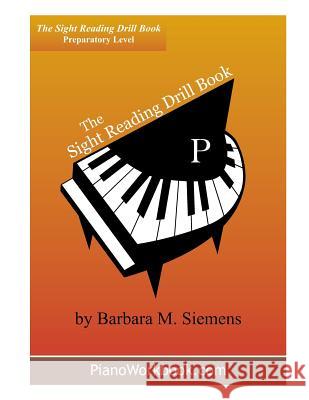 The Sight Reading Drill Book: Prep Level Barbara M. Siemens 9781532895807 Createspace Independent Publishing Platform