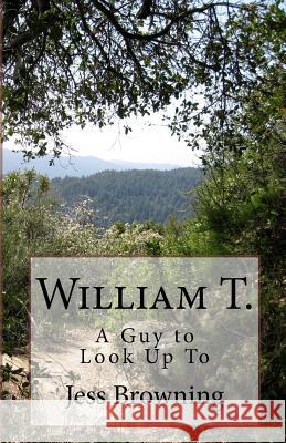 William T.: A Guy to Look Up To Browning, Jess 9781532897641 Createspace Independent Publishing Platform