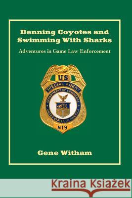 Denning Coyotes and Swimming With Sharks: Adventures in Game Law Enforcement Witham, Gene 9781532897719 Createspace Independent Publishing Platform