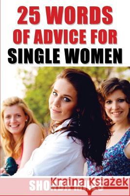 25 Words of Advice for Single Women Shonda Miles 9781532897757 Createspace Independent Publishing Platform