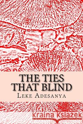 The Ties That Blind: Poems Leke Adesanya 9781532897924