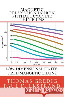 Magnetic Relaxation in Iron Phthalocyanine Thin Films Thomas Gredig Paul D. Ekstrand 9781532898341 Createspace Independent Publishing Platform