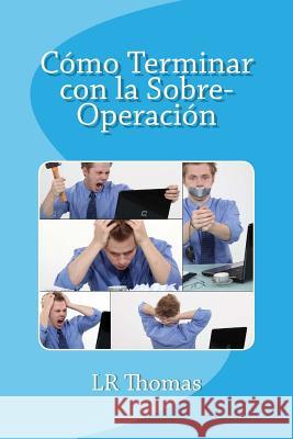 Como Terminar Con La Sobre-Operacion Lr Thomas 9781532898518 Createspace Independent Publishing Platform