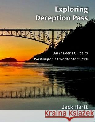 Exploring Deception Pass: An Insider's Guide to Washington's Favorite State Park Jack Hartt 9781532898969 Createspace Independent Publishing Platform