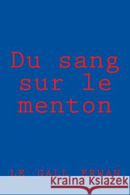 Du sang sur le menton Erwan, Le Gall 9781532899607 Createspace Independent Publishing Platform