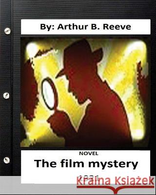 The Film Mystery (1921) NOVEL By: Arthur B. Reeve ( Mystery ) Reeve, Arthur B. 9781532900051