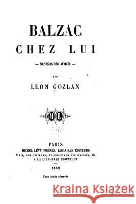 Balzac chez lui, souvenirs des Jardies Gozlan, Leon 9781532900808 Createspace Independent Publishing Platform