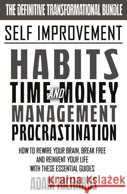 Self Improvement: The Definitive Transformational Bundle: How To Rewire Your Brain, Break Free And Reinvent Your Life With These Essenti Richards, Adam 9781532902208 Createspace Independent Publishing Platform