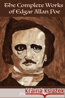 The Complete Works of Edgar Allen Poe Volume 1: Poems 1824-1829 Edgar Allen Poe 9781532902802 Createspace Independent Publishing Platform