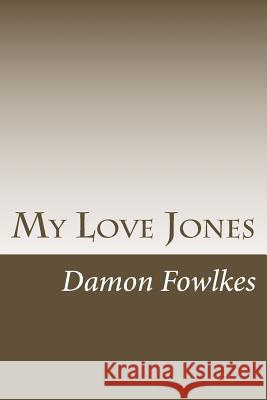 My Love Jones Damon Fowlkes Mary Freeman Stephanie Jones 9781532903762 Createspace Independent Publishing Platform