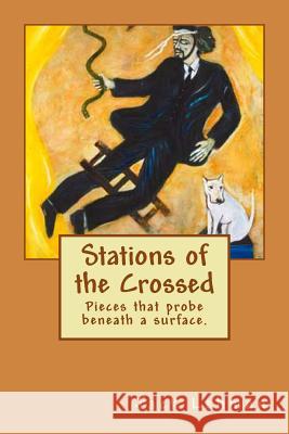 Stations of the Crossed: Pieces that probe beneath the surface. Lehman, Jack 9781532905278 Createspace Independent Publishing Platform