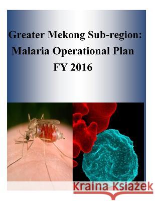 Greater Mekong Sub-region: Malaria Operational Plan FY 2016 Penny Hill Press 9781532905841 Createspace Independent Publishing Platform