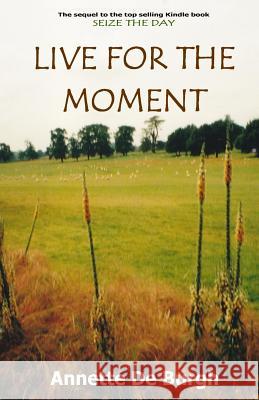 Live For The Moment De Burgh, Annette 9781532906626 Createspace Independent Publishing Platform