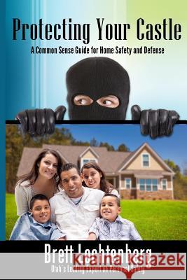 Protecting Your Castle: A common sense guide to home safety and defense Alleman Ayers, Brittany 9781532907012 Createspace Independent Publishing Platform