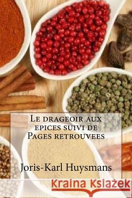 Le drageoir aux epices suivi de Pages retrouvees Huysmans, Joris Karl 9781532907128 Createspace Independent Publishing Platform