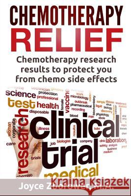 Chemotherapy Relief: Chemotherapy Research Results to Protect You From Chemo Side Effects Zborower M. a., Joyce 9781532909139 Createspace Independent Publishing Platform
