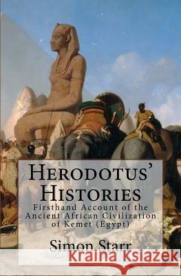 Herodotus' Histories: Euterpe: Herodotus' Firsthand Account of the Ancient African Civilization of Kemet (Egypt) Herodotus                                Simon Starr 9781532909245