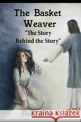 The Basket Weaver: The Story Behind the Story Schwerin, Elsie 9781532909962