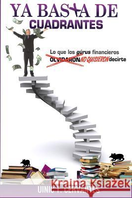 Ya Basta De Cuadrantes: Lo que los gurús financieros olvidaron (no quisieron) decirte Cervantes, Uinic 9781532910142 Createspace Independent Publishing Platform