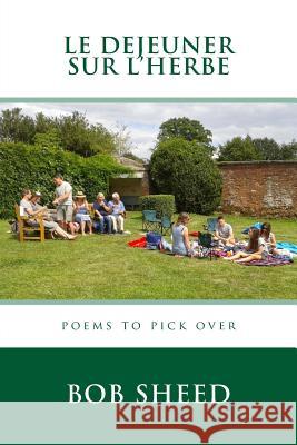 Le Dejeuner sur l'herbe: Poems to pick over Sheed, Bob 9781532911040