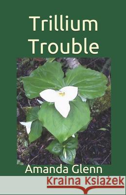 Trillium Trouble Amanda Glenn 9781532911545 Createspace Independent Publishing Platform
