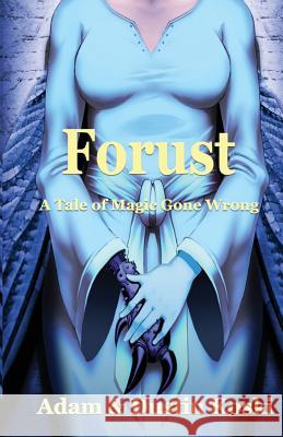 Forust: A Tale of Magic Gone Wrong Dustin Taylor Koski Louann Pope Adam Joel Koski 9781532911743