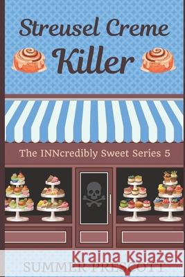 Streusel Creme Killer: Book 5 in The INNcredibly Sweet Series Summer Prescott 9781532911828 Createspace Independent Publishing Platform
