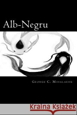 Alb-Negru: Viata Intre Zi Si Noapte George Mihalache 9781532911842 Createspace Independent Publishing Platform