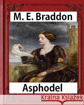 texts Asphodel; a novel (1881), M. E. Braddon(Mary Elizabeth): Asphodel, By The Author Of 'lady Audley's Secret'. Braddon, M. E. 9781532912214