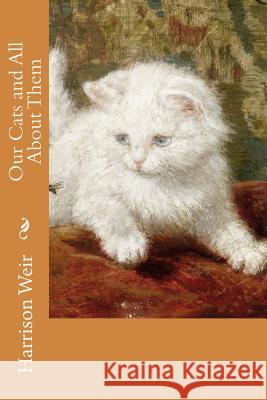 Our Cats and All About Them Weir, Harrison 9781532912443 Createspace Independent Publishing Platform