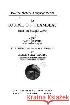 La course du flambeau, pièce en quatre actes Hervieu, Paul 9781532912719 Createspace Independent Publishing Platform