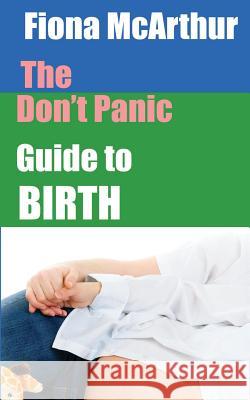 The Don't Panic Guide to Birth Fiona McArthur 9781532912917 Createspace Independent Publishing Platform