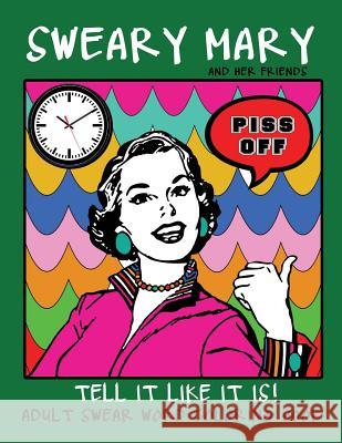 Adult Swear Word Coloring Book: Sweary Mary And Her Friends Tell it Like It Is!: 44 Vintage Coloring Book Pages For Relaxation & Stress Relief Coloring Books, Swear Words 9781532913549 Createspace Independent Publishing Platform